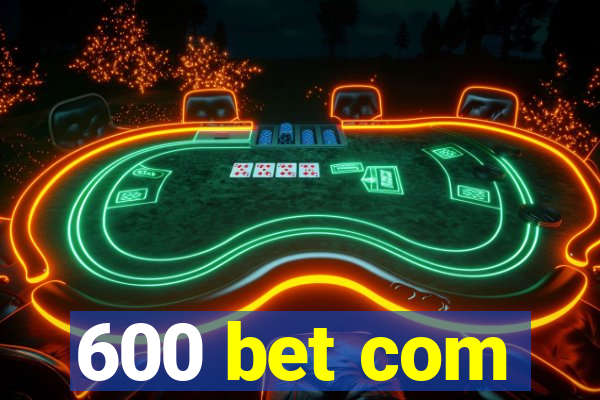 600 bet com